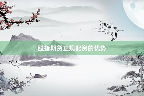 股指期货正规配资的优势