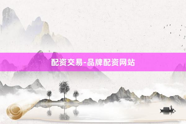 配资交易-品牌配资网站