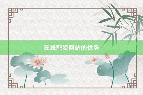 在线配资网站的优势