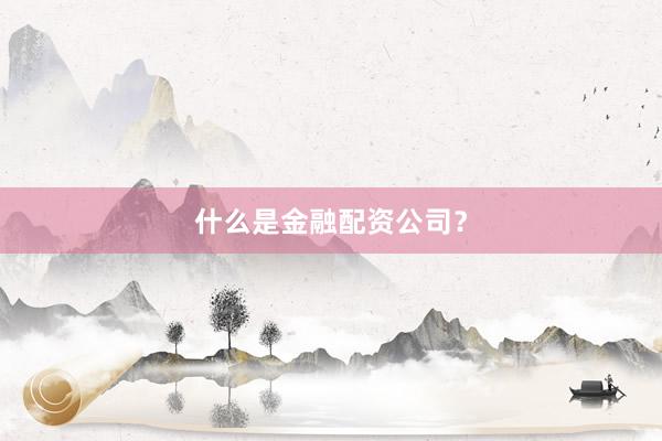 什么是金融配资公司？