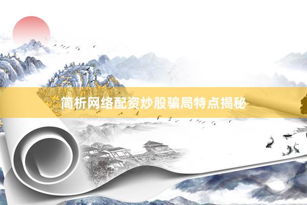 简析网络配资炒股骗局特点揭秘