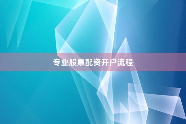 专业股票配资开户流程