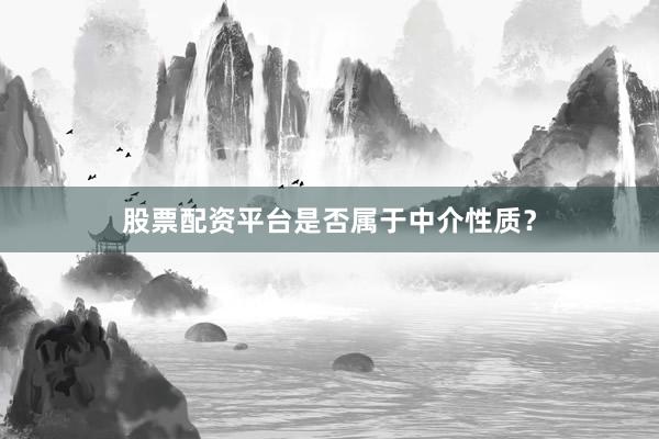 股票配资平台是否属于中介性质？