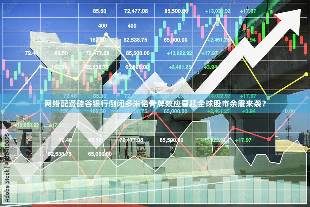 网络配资硅谷银行倒闭多米诺骨牌效应蔓延全球股市余震来袭？