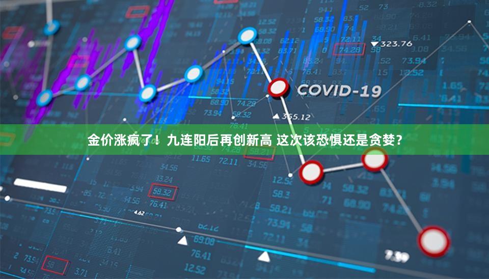 金价涨疯了！九连阳后再创新高 这次该恐惧还是贪婪？