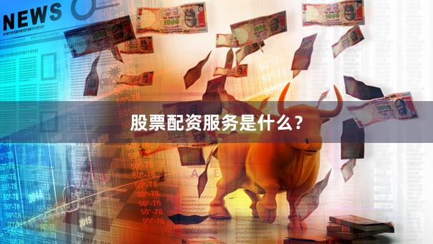 股票配资服务是什么？