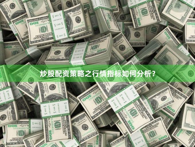 炒股配资策略之行情指标如何分析？