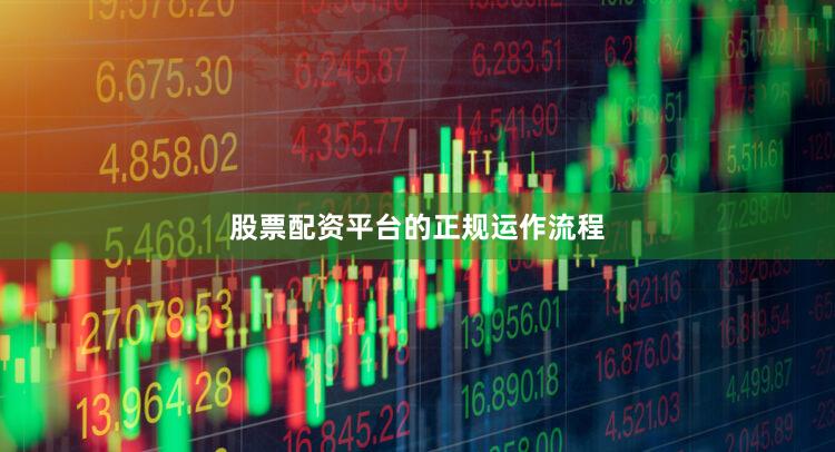 股票配资平台的正规运作流程