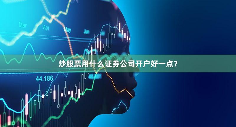 炒股票用什么证券公司开户好一点？