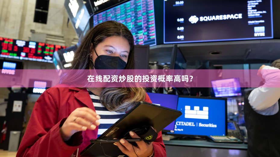 在线配资炒股的投资概率高吗？