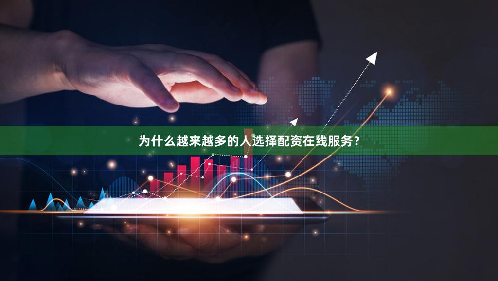 为什么越来越多的人选择配资在线服务？