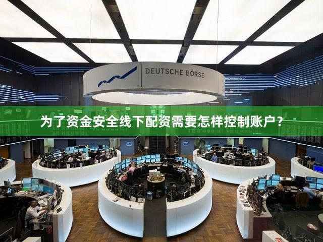 为了资金安全线下配资需要怎样控制账户？