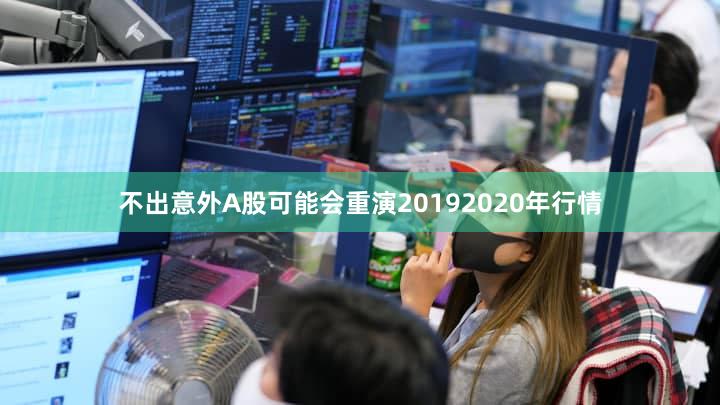 不出意外A股可能会重演20192020年行情