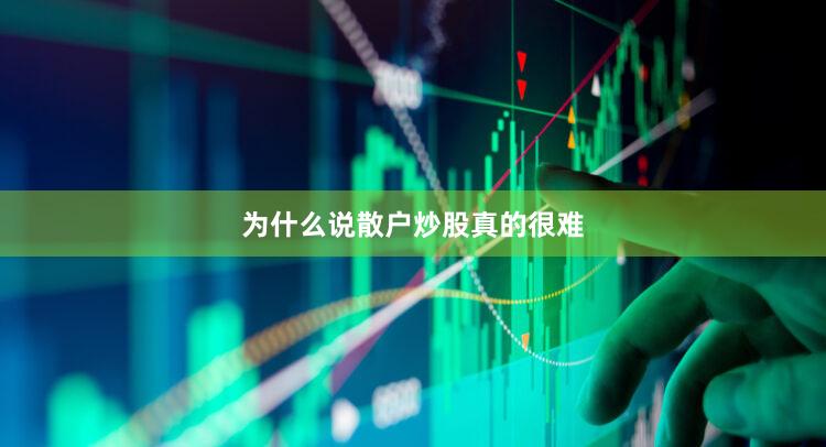 为什么说散户炒股真的很难