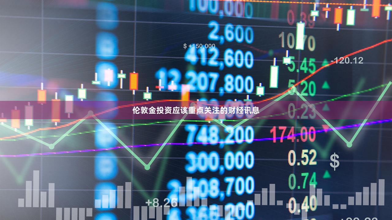 伦敦金投资应该重点关注的财经讯息