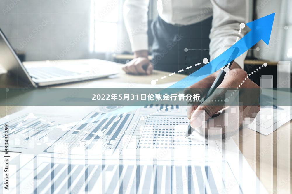 2022年5月31日伦敦金行情分析