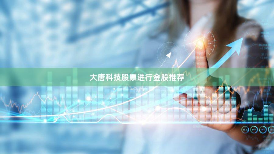 大唐科技股票进行金股推荐