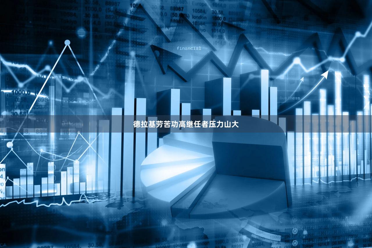 德拉基劳苦功高继任者压力山大