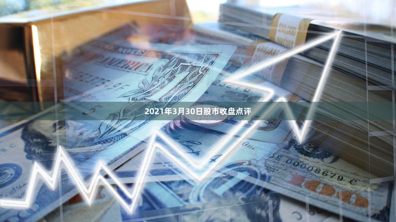 2021年3月30日股市收盘点评