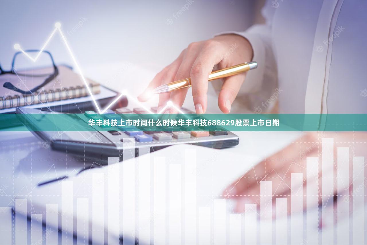 华丰科技上市时间什么时候华丰科技688629股票上市日期