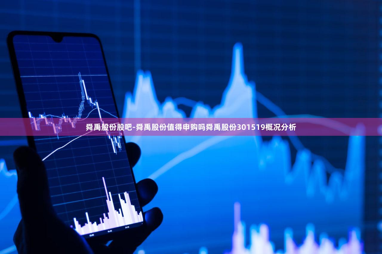 舜禹股份股吧-舜禹股份值得申购吗舜禹股份301519概况分析