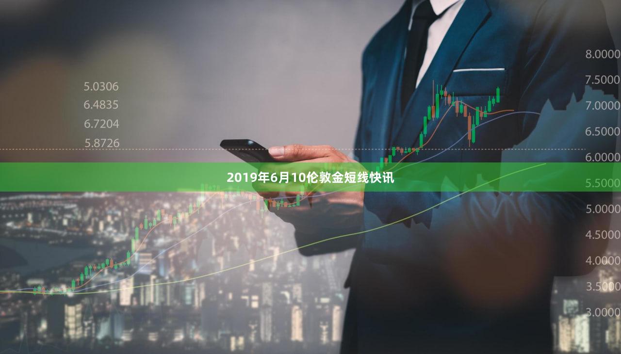 2019年6月10伦敦金短线快讯