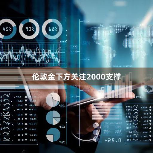伦敦金下方关注2000支撑