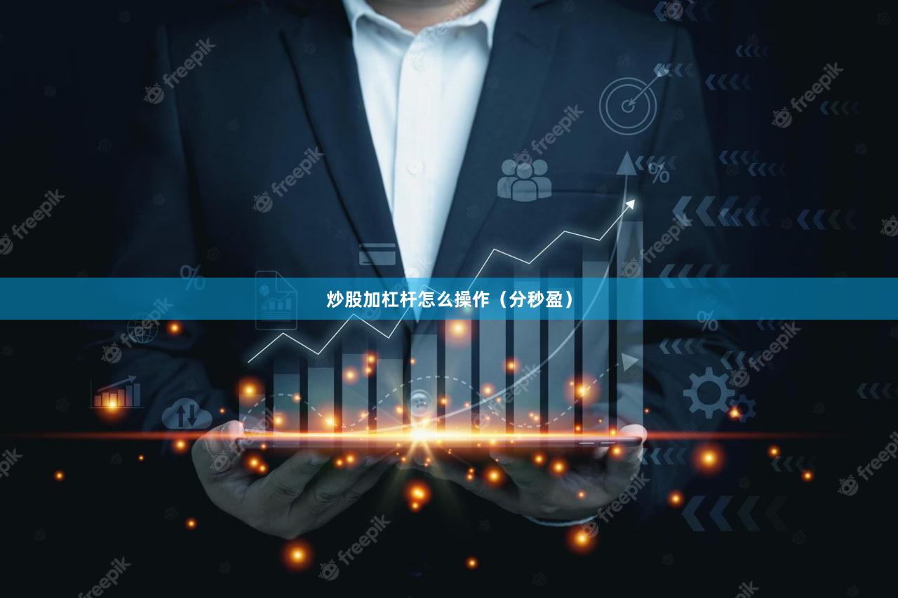 炒股加杠杆怎么操作（分秒盈）