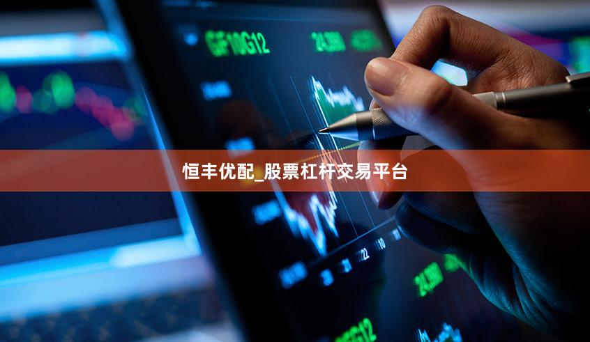 恒丰优配_股票杠杆交易平台