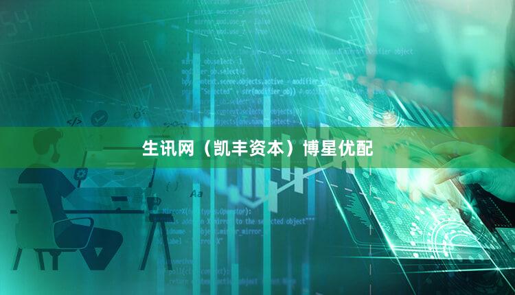 生讯网（凯丰资本）博星优配