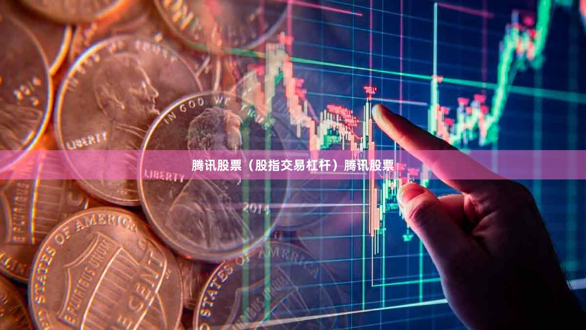 腾讯股票（股指交易杠杆）腾讯股票