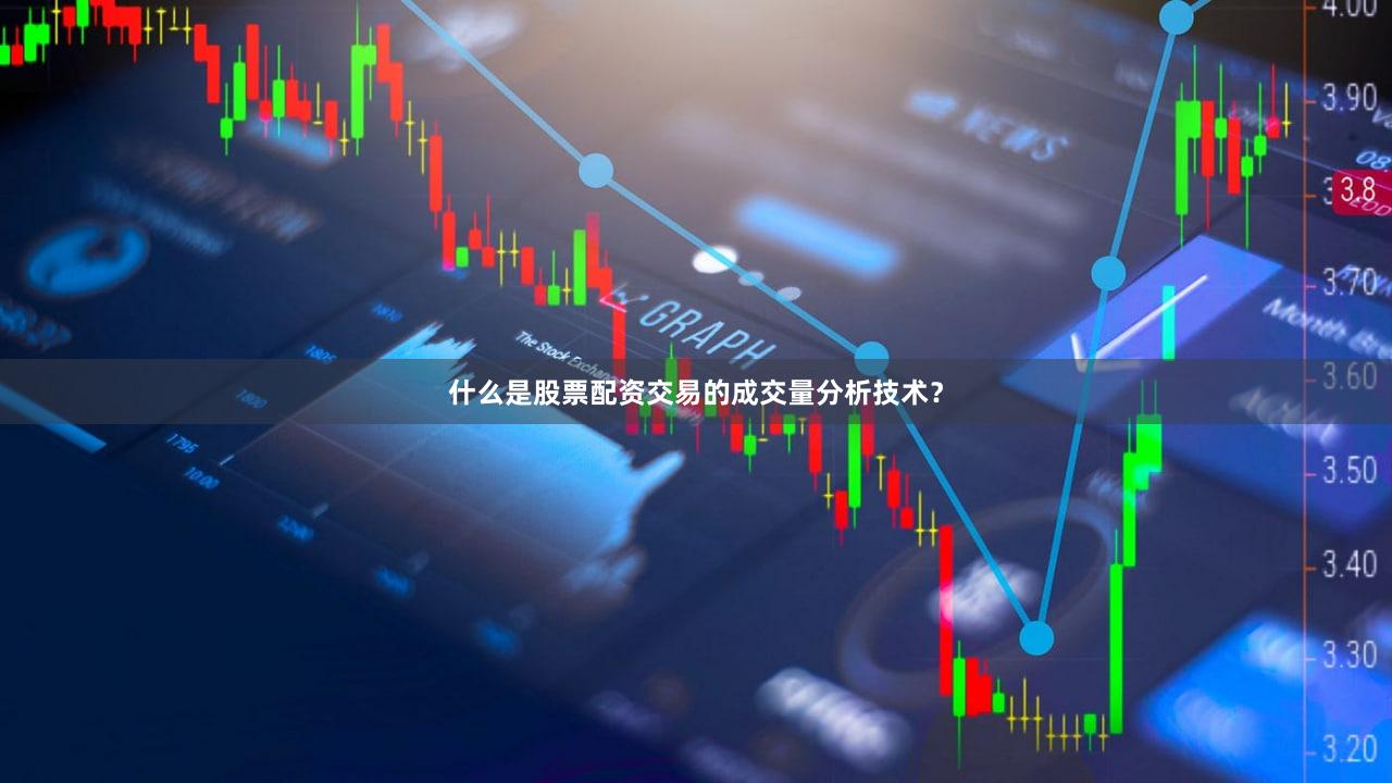什么是股票配资交易的成交量分析技术？