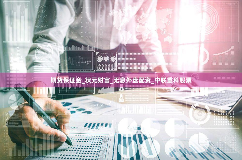 期货保证金_状元财富_无息外盘配资_中联重科股票
