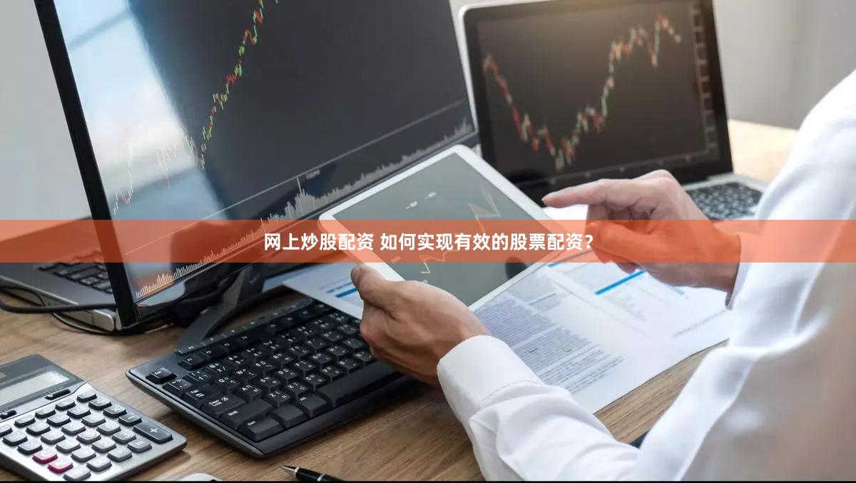 网上炒股配资 如何实现有效的股票配资？