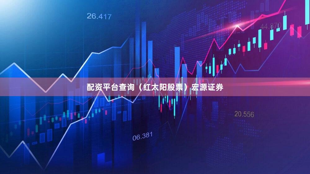 配资平台查询（红太阳股票）宏源证券