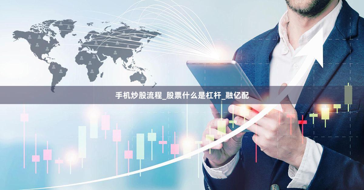 手机炒股流程_股票什么是杠杆_融亿配