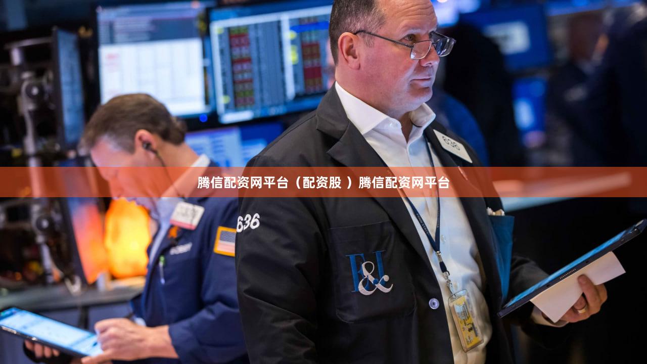 腾信配资网平台（配资股 ）腾信配资网平台