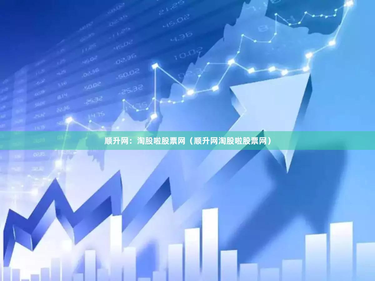 顺升网：淘股啦股票网（顺升网淘股啦股票网）