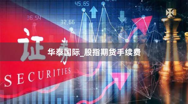 华泰国际_股指期货手续费