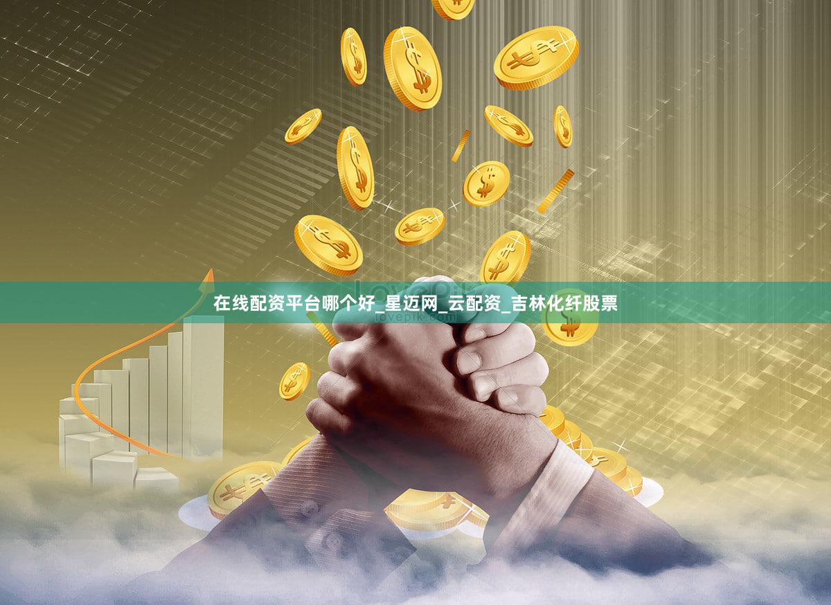 在线配资平台哪个好_星迈网_云配资_吉林化纤股票