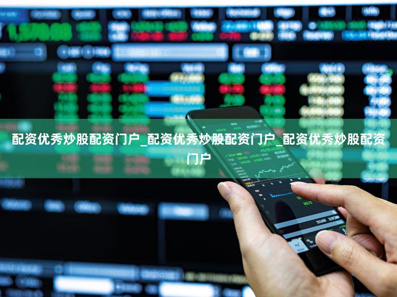 配资优秀炒股配资门户_配资优秀炒股配资门户_配资优秀炒股配资门户