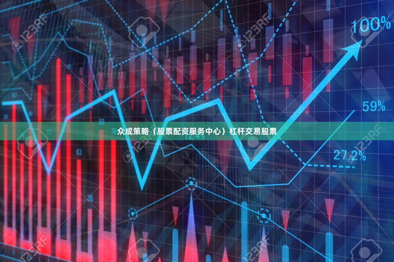 众成策略（股票配资服务中心）杠杆交易股票