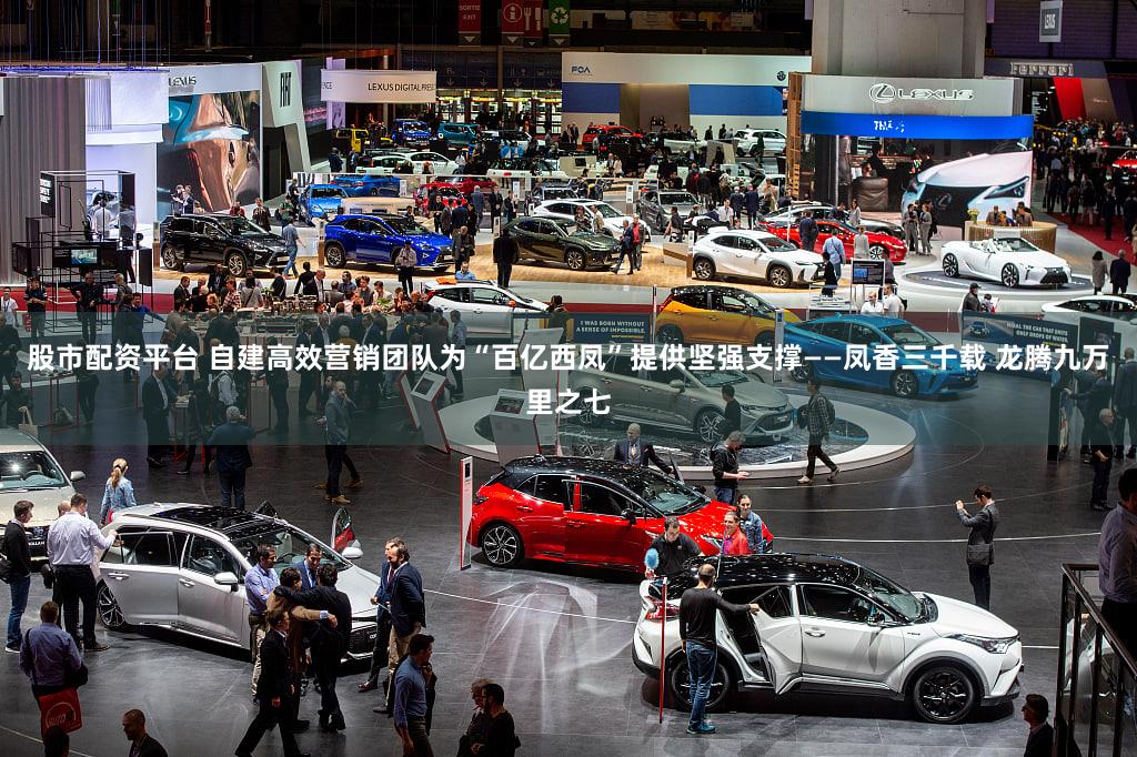 股市配资平台 自建高效营销团队为“百亿西凤”提供坚强支撑——凤香三千载 龙腾九万里之七