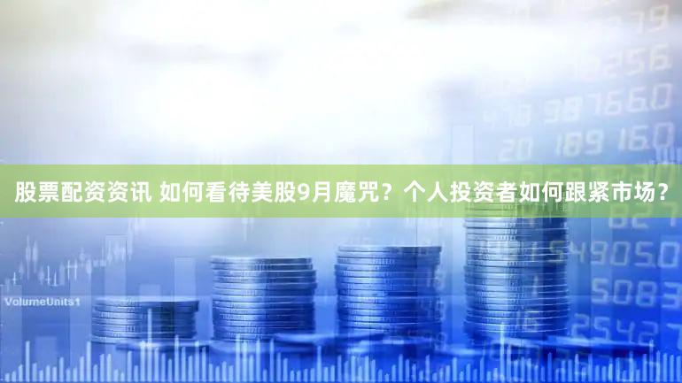 股票配资资讯 如何看待美股9月魔咒？个人投资者如何跟紧市场？