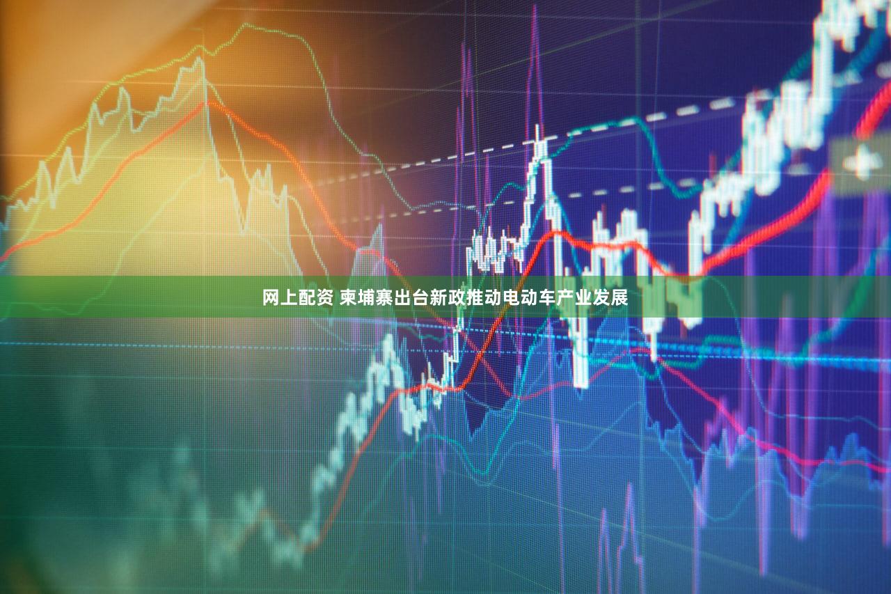 网上配资 柬埔寨出台新政推动电动车产业发展