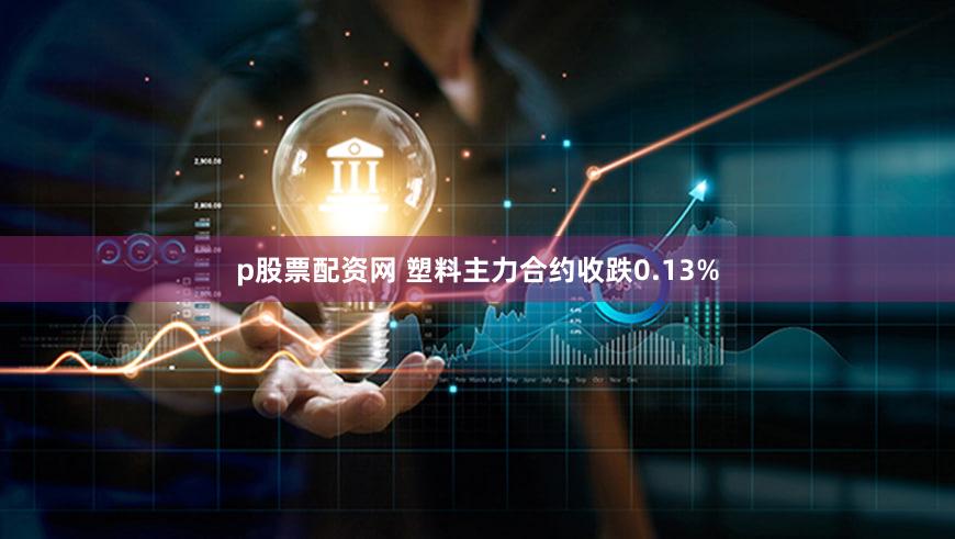 p股票配资网 塑料主力合约收跌0.13%