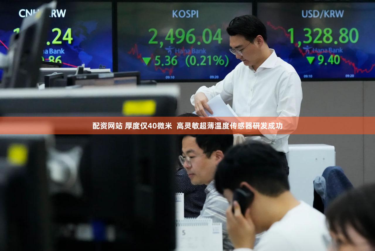 配资网站 厚度仅40微米 高灵敏超薄温度传感器研发成功