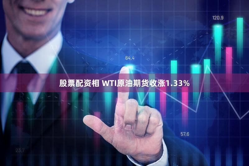 股票配资相 WTI原油期货收涨1.33%