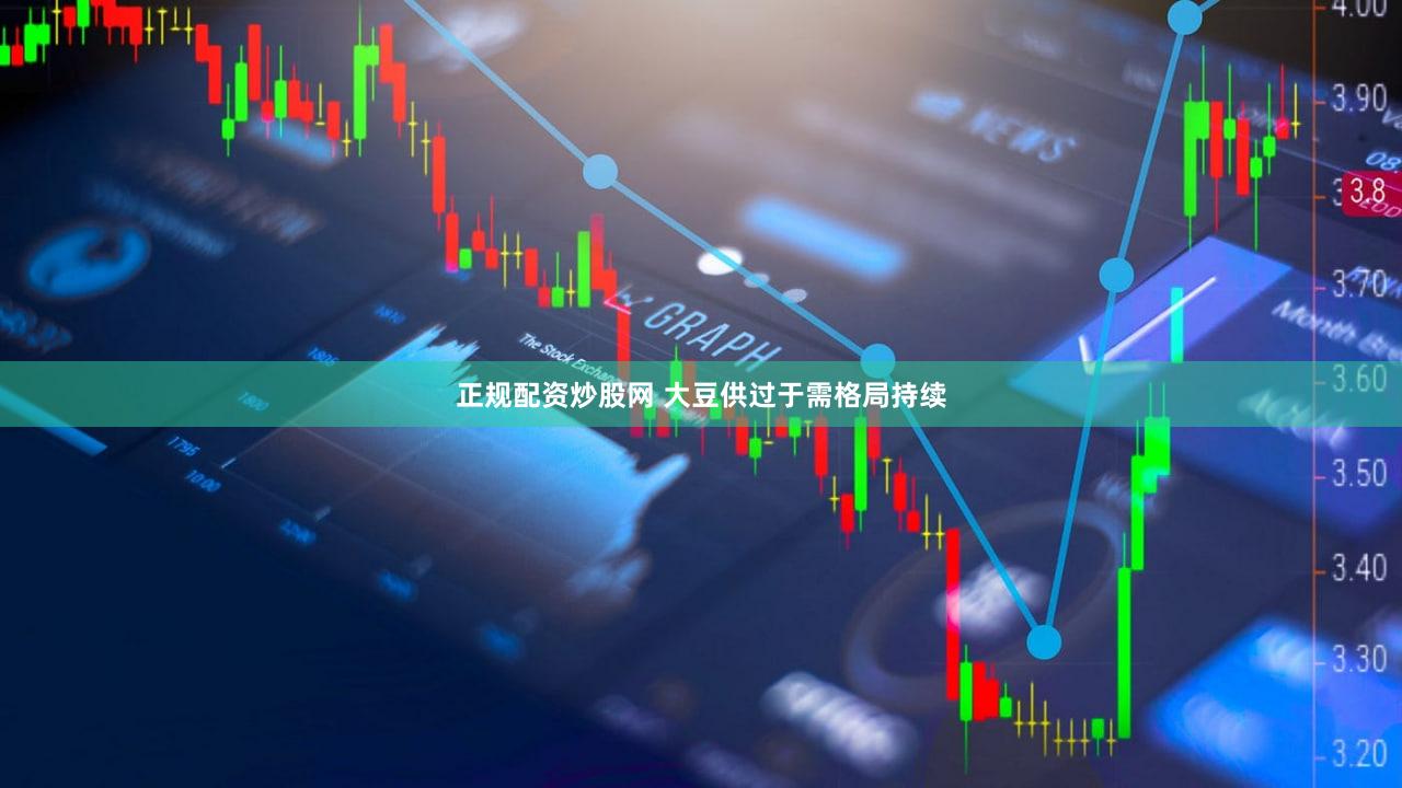 正规配资炒股网 大豆供过于需格局持续