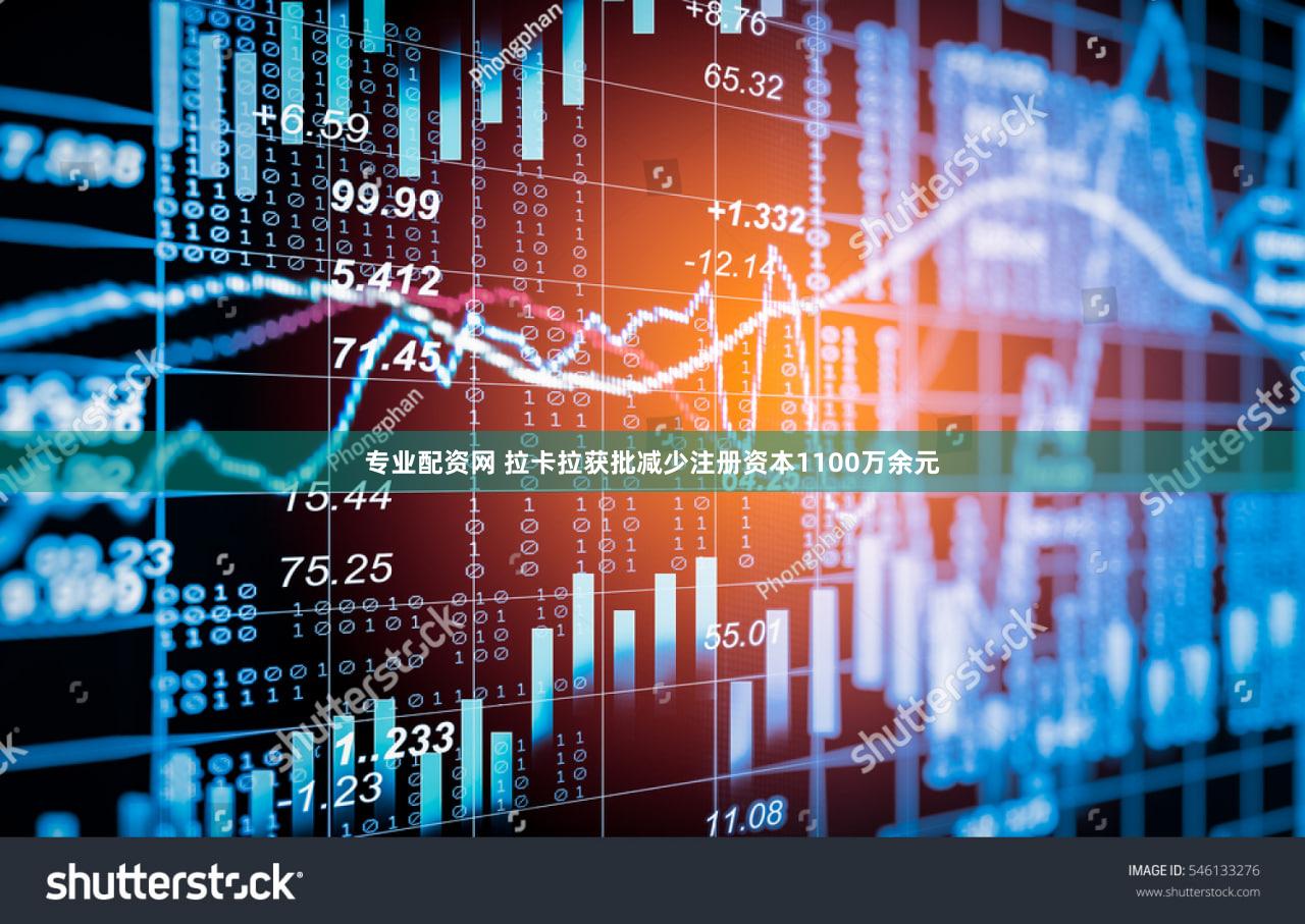 专业配资网 拉卡拉获批减少注册资本1100万余元